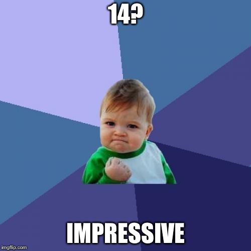 Success Kid Meme | 14? IMPRESSIVE | image tagged in memes,success kid | made w/ Imgflip meme maker