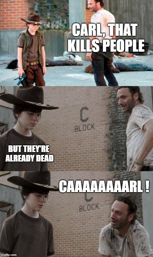 Rick and Carl 3 Meme | CARL, THAT KILLS PEOPLE BUT THEY'RE ALREADY DEAD CAAAAAAAARL ! | image tagged in memes,rick and carl 3 | made w/ Imgflip meme maker