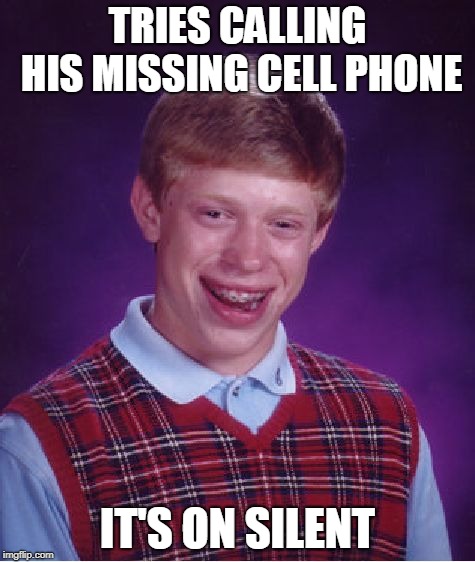 Bad Luck Brian Meme | TRIES CALLING HIS MISSING CELL PHONE; IT'S ON SILENT | image tagged in memes,bad luck brian | made w/ Imgflip meme maker