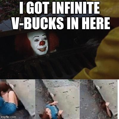 pennywise in sewer | I GOT INFINITE V-BUCKS IN HERE | image tagged in pennywise in sewer | made w/ Imgflip meme maker