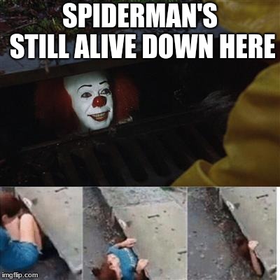 pennywise in sewer | SPIDERMAN'S STILL ALIVE DOWN HERE | image tagged in pennywise in sewer | made w/ Imgflip meme maker