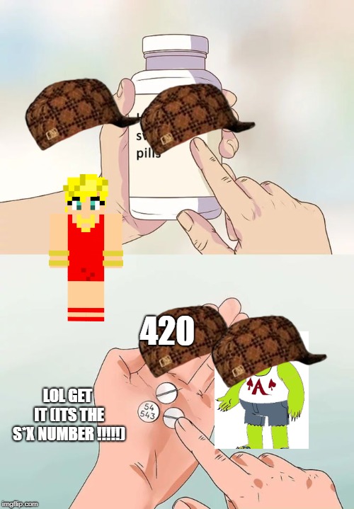 Hard To Swallow Pills | 420; LOL GET IT
(ITS THE S*X NUMBER !!!!!) | image tagged in epic | made w/ Imgflip meme maker