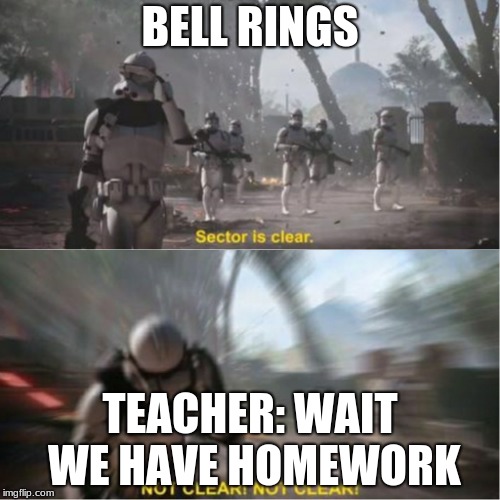 Sector is clear blur | BELL RINGS; TEACHER: WAIT WE HAVE HOMEWORK | image tagged in sector is clear blur | made w/ Imgflip meme maker