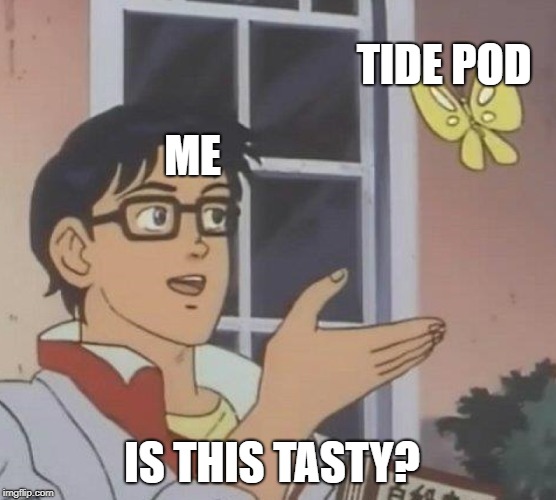 Is This A Pigeon | TIDE POD; ME; IS THIS TASTY? | image tagged in memes,is this a pigeon | made w/ Imgflip meme maker