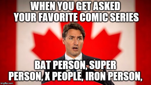 This is what super hero's would be like if Trudeau made them. | WHEN YOU GET ASKED YOUR FAVORITE COMIC SERIES; BAT PERSON,
SUPER PERSON, X PEOPLE, IRON PERSON, | image tagged in justin trudeau,memes,comics | made w/ Imgflip meme maker