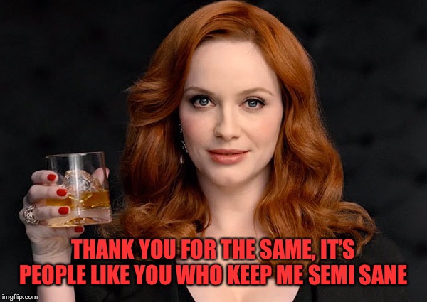 THANK YOU FOR THE SAME, IT’S PEOPLE LIKE YOU WHO KEEP ME SEMI SANE | made w/ Imgflip meme maker