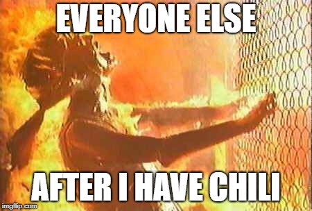Terminator nuke | EVERYONE ELSE; AFTER I HAVE CHILI | image tagged in terminator nuke | made w/ Imgflip meme maker