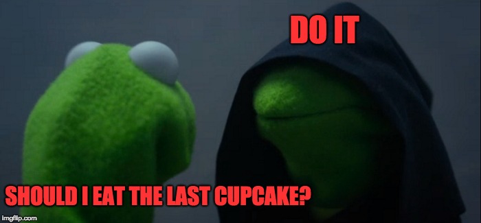 Evil Kermit | DO IT; SHOULD I EAT THE LAST CUPCAKE? | image tagged in memes,evil kermit | made w/ Imgflip meme maker