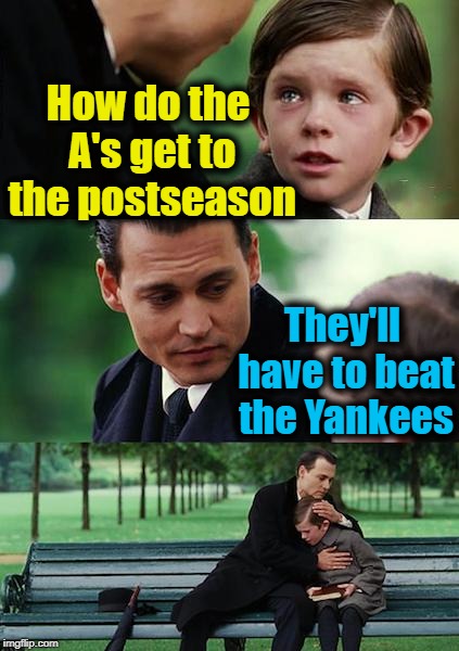 Baseball Wild Card game tomorrow (Wednesday) | How do the A's get to the postseason; They'll have to beat the Yankees | image tagged in memes,finding neverland | made w/ Imgflip meme maker