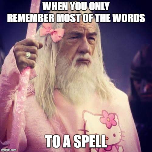 Alzheimers can be a real curse  | WHEN YOU ONLY REMEMBER MOST OF THE WORDS; TO A SPELL | image tagged in gandalf,funny,funny memes | made w/ Imgflip meme maker