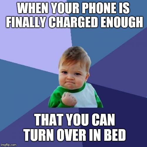 Success Kid | WHEN YOUR PHONE IS FINALLY CHARGED ENOUGH; THAT YOU CAN TURN OVER IN BED | image tagged in memes,success kid | made w/ Imgflip meme maker