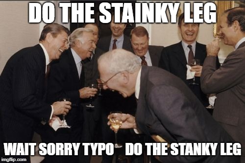 Laughing Men In Suits | DO THE STAINKY LEG; WAIT SORRY TYPO    DO THE STANKY LEG | image tagged in memes,laughing men in suits | made w/ Imgflip meme maker