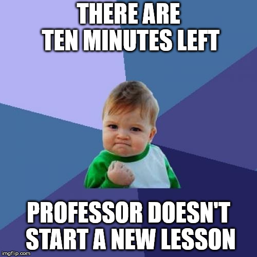 Success Kid Meme | THERE ARE TEN MINUTES LEFT; PROFESSOR DOESN'T START A NEW LESSON | image tagged in memes,success kid | made w/ Imgflip meme maker