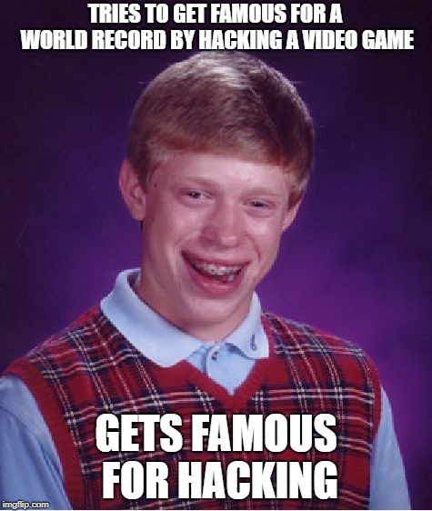 Bad Luck Brian | TRIES TO GET FAMOUS FOR A WORLD RECORD BY HACKING A VIDEO GAME; GETS FAMOUS FOR HACKING | image tagged in memes,bad luck brian | made w/ Imgflip meme maker