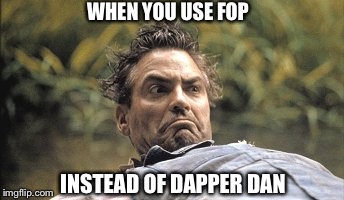 I'm a Dapper Dan Man! | WHEN YOU USE FOP; INSTEAD OF DAPPER DAN | image tagged in o brother where art thou,movie quotes,george clooney,dapper dan,quote,humor | made w/ Imgflip meme maker