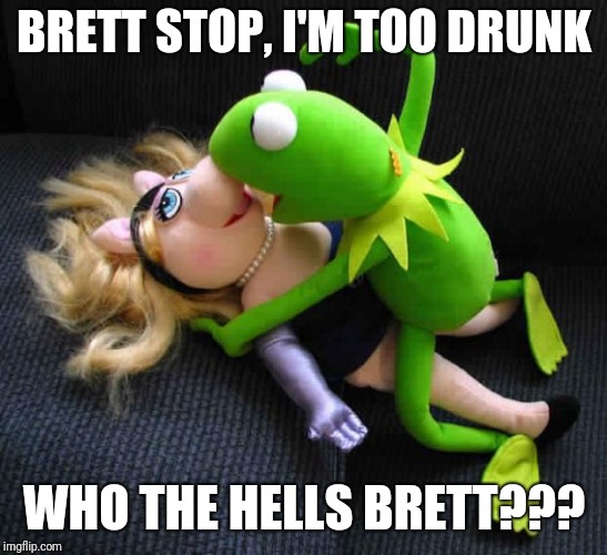 kermit wangin | BRETT STOP, I'M TOO DRUNK; WHO THE HELLS BRETT??? | image tagged in kermit wangin | made w/ Imgflip meme maker