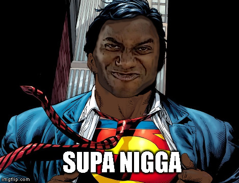 blacks have their own superman too | SUPA NIGGA | image tagged in superman,black,nigga,hero,supa,forsen | made w/ Imgflip meme maker