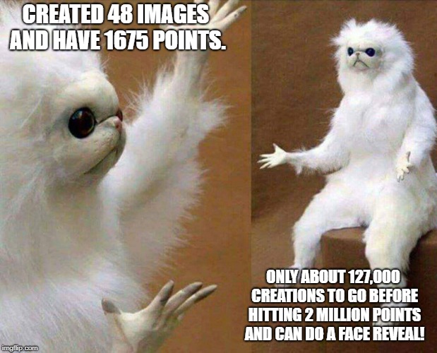 White cat creature | CREATED 48 IMAGES AND HAVE 1675 POINTS. ONLY ABOUT 127,000 CREATIONS TO GO BEFORE HITTING 2 MILLION POINTS AND CAN DO A FACE REVEAL! | image tagged in white cat creature | made w/ Imgflip meme maker