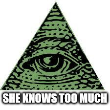 illuminati confirmed | SHE KNOWS TOO MUCH | image tagged in illuminati confirmed | made w/ Imgflip meme maker
