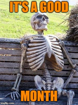 Waiting Skeleton Meme | IT'S A GOOD MONTH | image tagged in memes,waiting skeleton | made w/ Imgflip meme maker