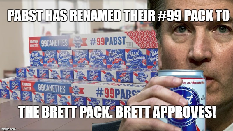 Brett Tested, Brett Approved  | PABST HAS RENAMED THEIR #99 PACK TO; THE BRETT PACK. BRETT APPROVES! | image tagged in brett kavanaugh,beer,pabst99,lol,funny | made w/ Imgflip meme maker