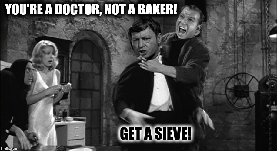YOU'RE A DOCTOR, NOT A BAKER! GET A SIEVE! | made w/ Imgflip meme maker
