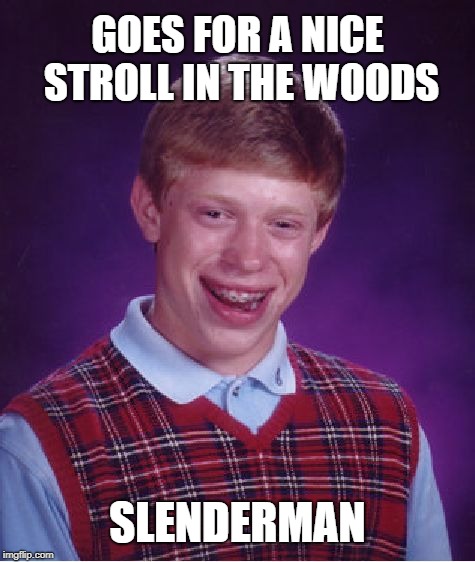 Bad Luck Brian Meme | GOES FOR A NICE STROLL IN THE WOODS; SLENDERMAN | image tagged in memes,bad luck brian | made w/ Imgflip meme maker