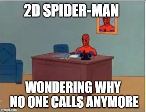 AS TIME GOES BY | 2D SPIDER-MAN; WONDERING WHY NO ONE CALLS ANYMORE | image tagged in memes,spiderman computer desk,spiderman,sad cartoon | made w/ Imgflip meme maker