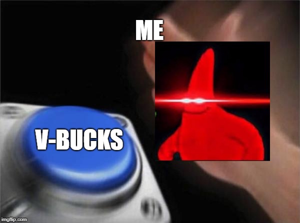 Blank Nut Button | ME; V-BUCKS | image tagged in memes,blank nut button | made w/ Imgflip meme maker