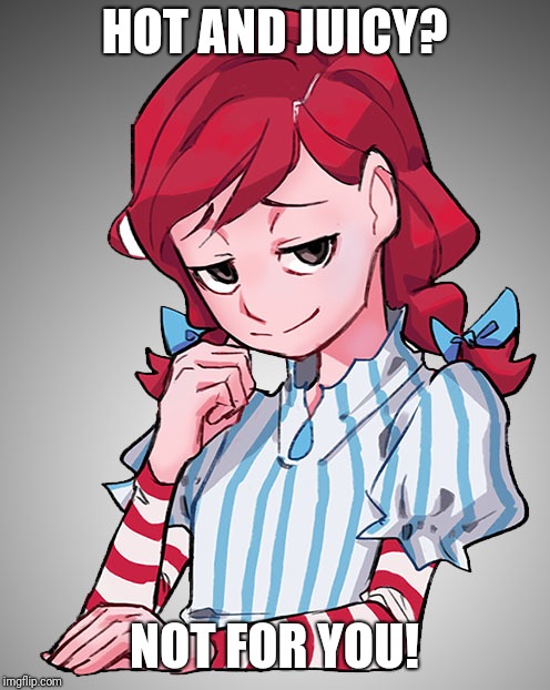 Smug Wendy | HOT AND JUICY? NOT FOR YOU! | image tagged in smug wendy | made w/ Imgflip meme maker