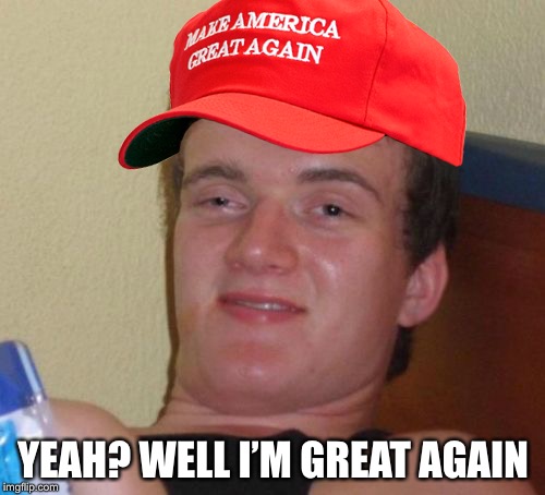 YEAH? WELL I’M GREAT AGAIN | made w/ Imgflip meme maker