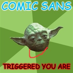 Advice Yoda | COMIC SANS; TRIGGERED YOU ARE | image tagged in memes,advice yoda | made w/ Imgflip meme maker