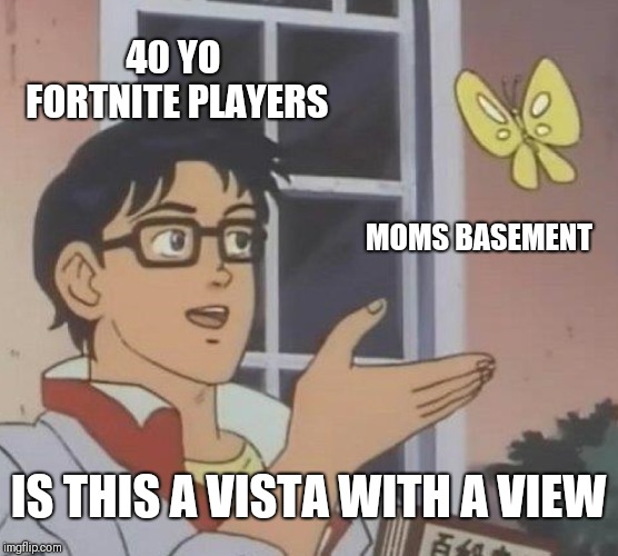 Is This A Pigeon | 40 YO FORTNITE PLAYERS; MOMS BASEMENT; IS THIS A VISTA WITH A VIEW | image tagged in memes,is this a pigeon | made w/ Imgflip meme maker
