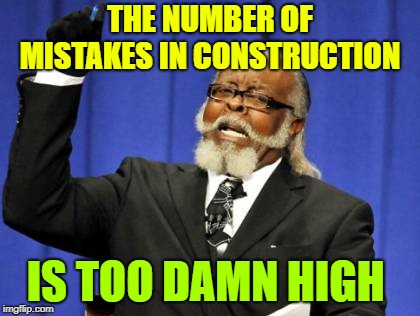 Too Damn High Meme | THE NUMBER OF MISTAKES IN CONSTRUCTION IS TOO DAMN HIGH | image tagged in memes,too damn high | made w/ Imgflip meme maker