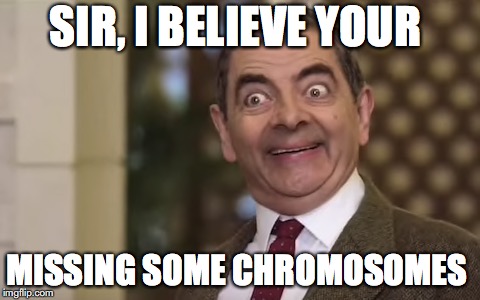 ever since I saw this dude I was convinced he had autism | SIR, I BELIEVE YOUR; MISSING SOME CHROMOSOMES | image tagged in memes,funny,mr bean,autism | made w/ Imgflip meme maker