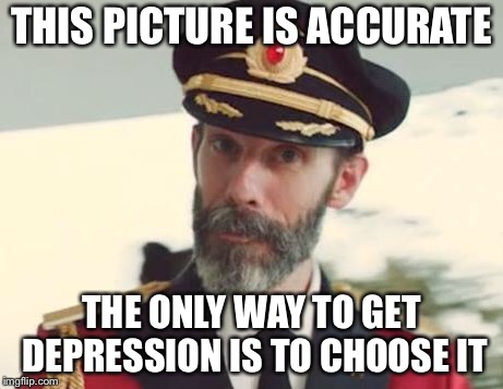 Captain Obvious | THIS PICTURE IS ACCURATE THE ONLY WAY TO GET DEPRESSION IS TO CHOOSE IT | image tagged in captain obvious | made w/ Imgflip meme maker