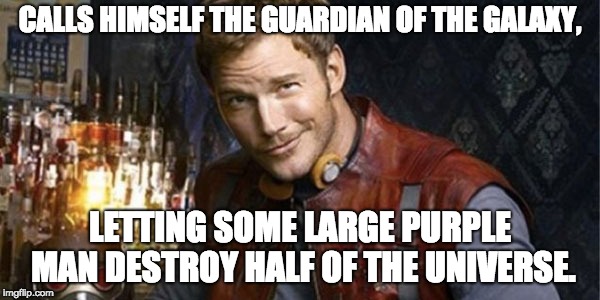 You have failed the universe, Chris! | CALLS HIMSELF THE GUARDIAN OF THE GALAXY, LETTING SOME LARGE PURPLE MAN DESTROY HALF OF THE UNIVERSE. | image tagged in starlord,avengers infinity war,marvel cinematic universe,funny memes | made w/ Imgflip meme maker