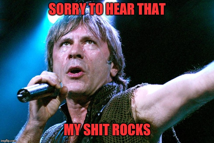 SORRY TO HEAR THAT MY SHIT ROCKS | made w/ Imgflip meme maker