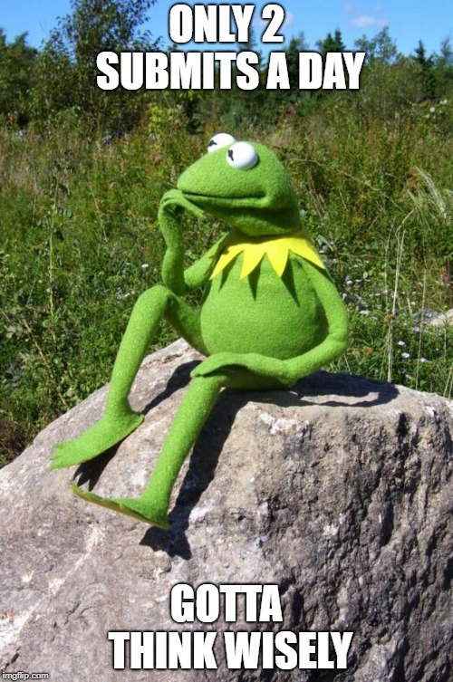 Kermit-thinking | ONLY 2 SUBMITS A DAY; GOTTA THINK WISELY | image tagged in kermit-thinking | made w/ Imgflip meme maker
