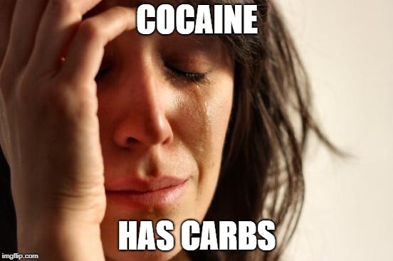 First World Problems | COCAINE; HAS CARBS | image tagged in memes,first world problems | made w/ Imgflip meme maker
