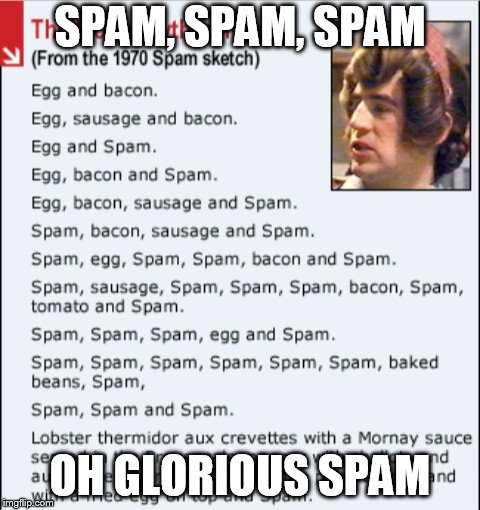 Monty Python spam menu | SPAM, SPAM, SPAM; OH GLORIOUS SPAM | image tagged in monty python spam menu | made w/ Imgflip meme maker