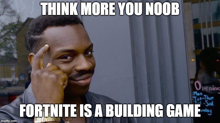 Roll Safe Think About It Meme | THINK MORE YOU NOOB; FORTNITE IS A BUILDING GAME | image tagged in memes,roll safe think about it | made w/ Imgflip meme maker