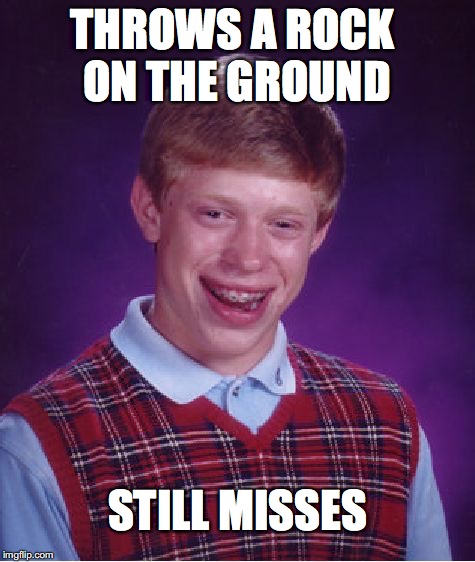 Bad Luck Brian Meme | THROWS A ROCK ON THE GROUND; STILL MISSES | image tagged in memes,bad luck brian | made w/ Imgflip meme maker