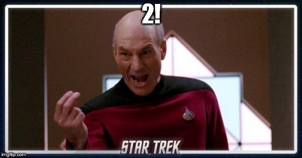 Picard Two Fingers | 2! | image tagged in picard two fingers | made w/ Imgflip meme maker