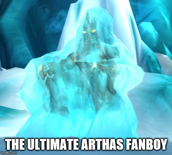 Arthas in my Arthas and call me Arthas, Arthas | THE ULTIMATE ARTHAS FANBOY | image tagged in world of warcraft,memes,arthas,fanboy,sad | made w/ Imgflip meme maker