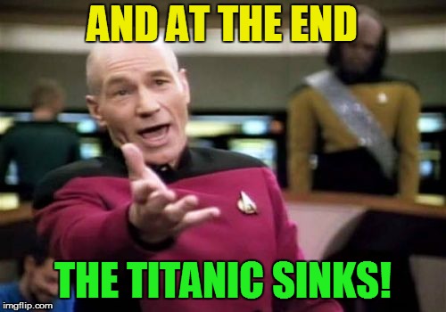 Picard Wtf Meme | AND AT THE END THE TITANIC SINKS! | image tagged in memes,picard wtf | made w/ Imgflip meme maker
