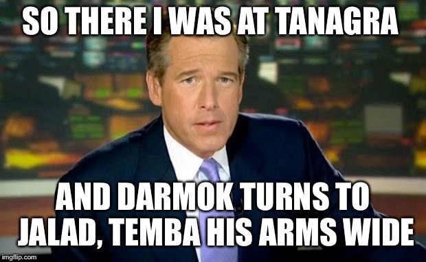 Shaka when the walls fell! | SO THERE I WAS AT TANAGRA; AND DARMOK TURNS TO JALAD, TEMBA HIS ARMS WIDE | image tagged in memes,brian williams was there | made w/ Imgflip meme maker