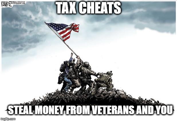 Tax Cheats are Stealing from all Americans | TAX CHEATS; STEAL MONEY FROM VETERANS AND YOU | image tagged in veterans day,memes,trump,maga,fraud,veterans | made w/ Imgflip meme maker