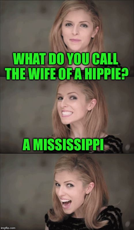 Bad pun week, a One_Girl_Band event from Oct. 3rd to Oct. 10th! Please join in! | WHAT DO YOU CALL THE WIFE OF A HIPPIE? A MISSISSIPPI | image tagged in memes,bad pun anna kendrick,bad pun week | made w/ Imgflip meme maker