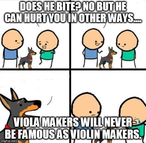 Cyanide Happiness Dog does it bite? | DOES HE BITE?
NO BUT HE CAN HURT YOU IN OTHER WAYS.... VIOLA MAKERS WILL NEVER BE FAMOUS AS VIOLIN MAKERS. | image tagged in cyanide happiness dog does it bite | made w/ Imgflip meme maker